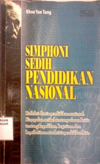 Image of Simphoni Sedih Pendidikan Nasional : Refleksi dunia pendidikan nasional kumpulan artikel tentang ulasan kritis tentang kepedihan, kegetiran dan keprihatinan atas krisis pendidikan kita